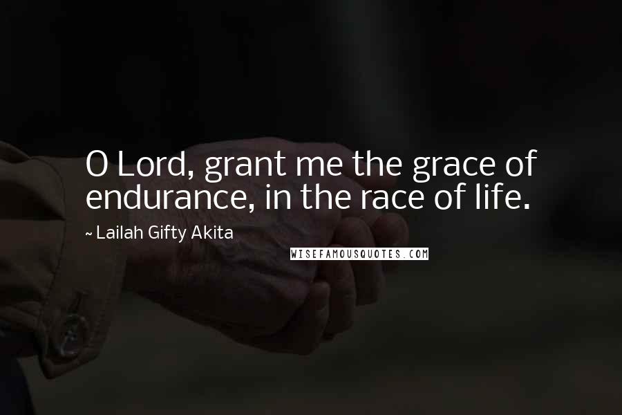 Lailah Gifty Akita Quotes: O Lord, grant me the grace of endurance, in the race of life.