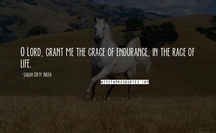 Lailah Gifty Akita Quotes: O Lord, grant me the grace of endurance, in the race of life.