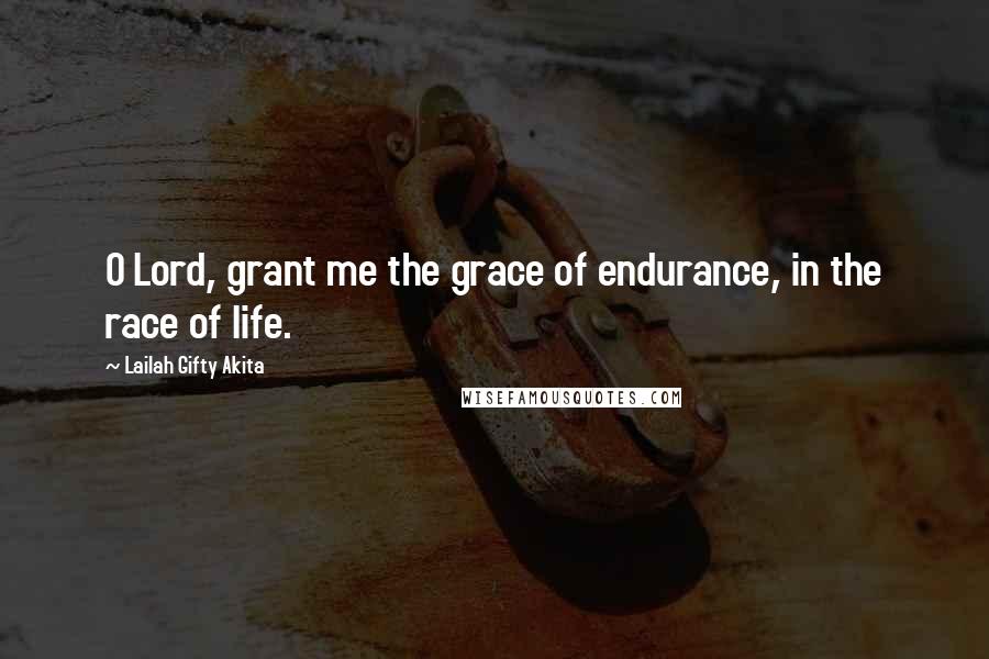 Lailah Gifty Akita Quotes: O Lord, grant me the grace of endurance, in the race of life.