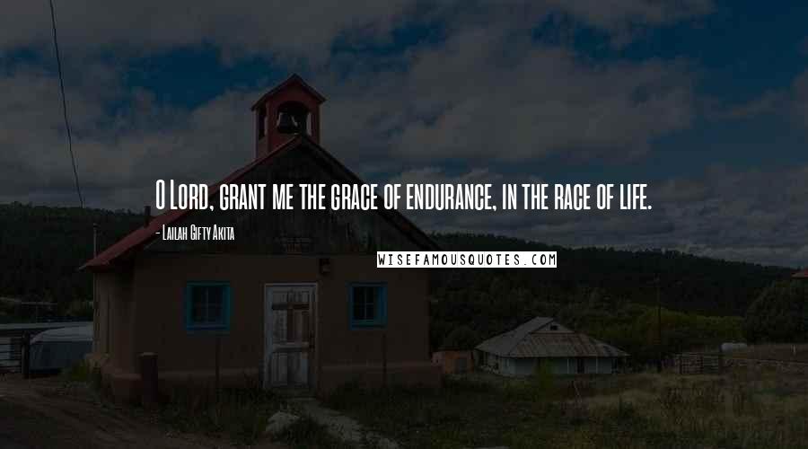 Lailah Gifty Akita Quotes: O Lord, grant me the grace of endurance, in the race of life.