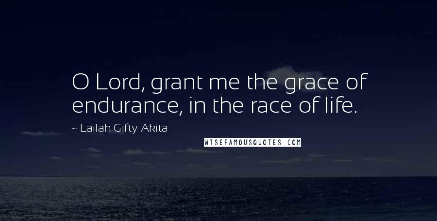 Lailah Gifty Akita Quotes: O Lord, grant me the grace of endurance, in the race of life.