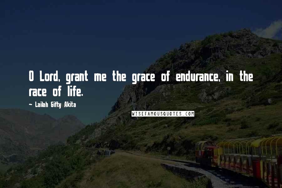 Lailah Gifty Akita Quotes: O Lord, grant me the grace of endurance, in the race of life.