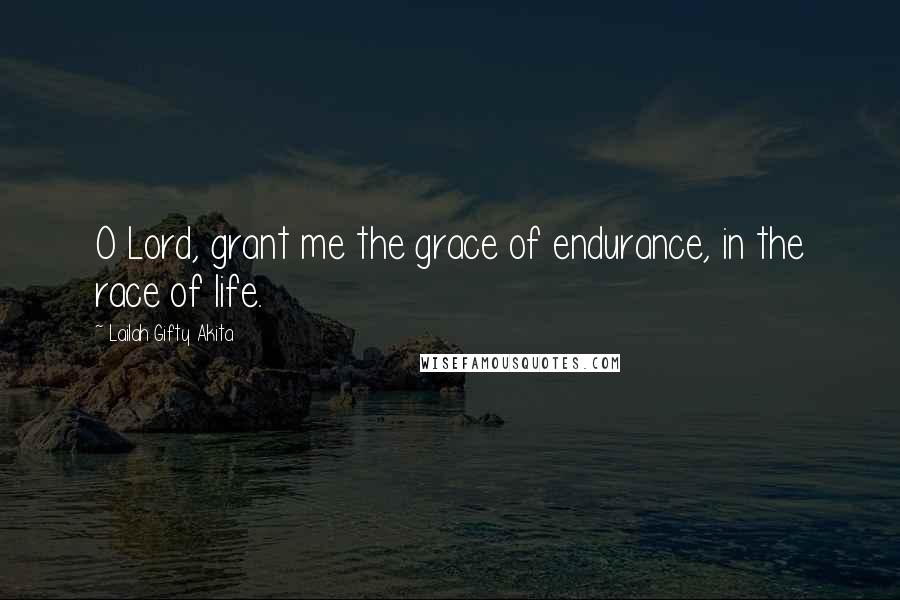 Lailah Gifty Akita Quotes: O Lord, grant me the grace of endurance, in the race of life.