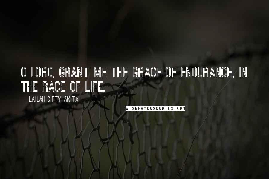 Lailah Gifty Akita Quotes: O Lord, grant me the grace of endurance, in the race of life.