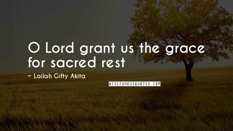 Lailah Gifty Akita Quotes: O Lord grant us the grace for sacred rest