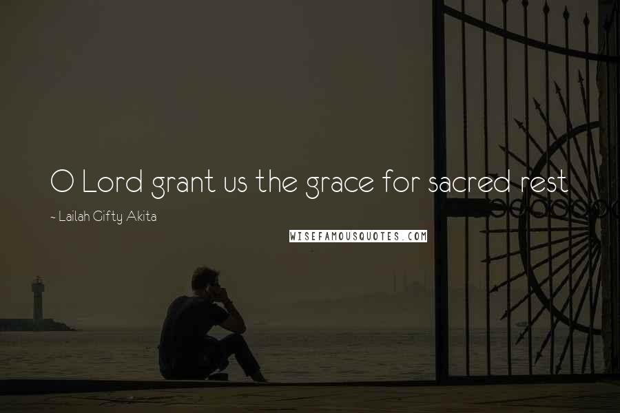 Lailah Gifty Akita Quotes: O Lord grant us the grace for sacred rest