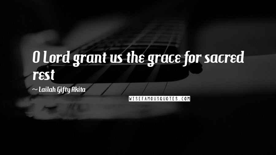 Lailah Gifty Akita Quotes: O Lord grant us the grace for sacred rest