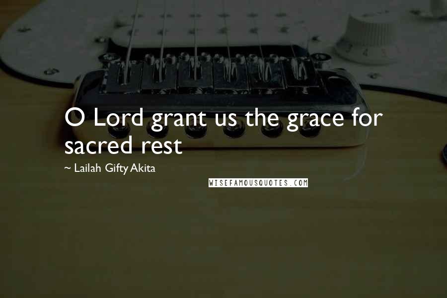 Lailah Gifty Akita Quotes: O Lord grant us the grace for sacred rest