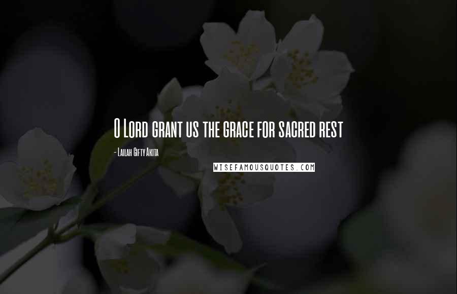 Lailah Gifty Akita Quotes: O Lord grant us the grace for sacred rest