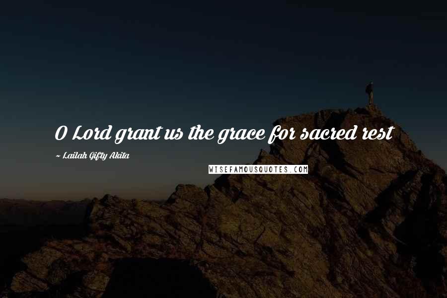 Lailah Gifty Akita Quotes: O Lord grant us the grace for sacred rest