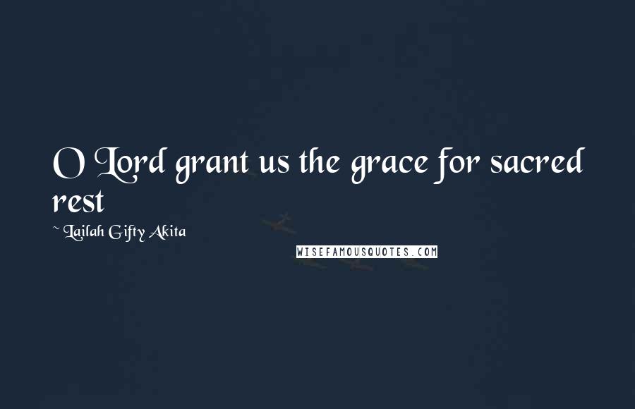 Lailah Gifty Akita Quotes: O Lord grant us the grace for sacred rest