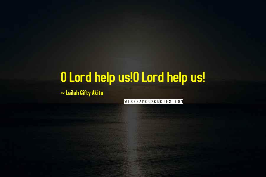 Lailah Gifty Akita Quotes: O Lord help us!O Lord help us!