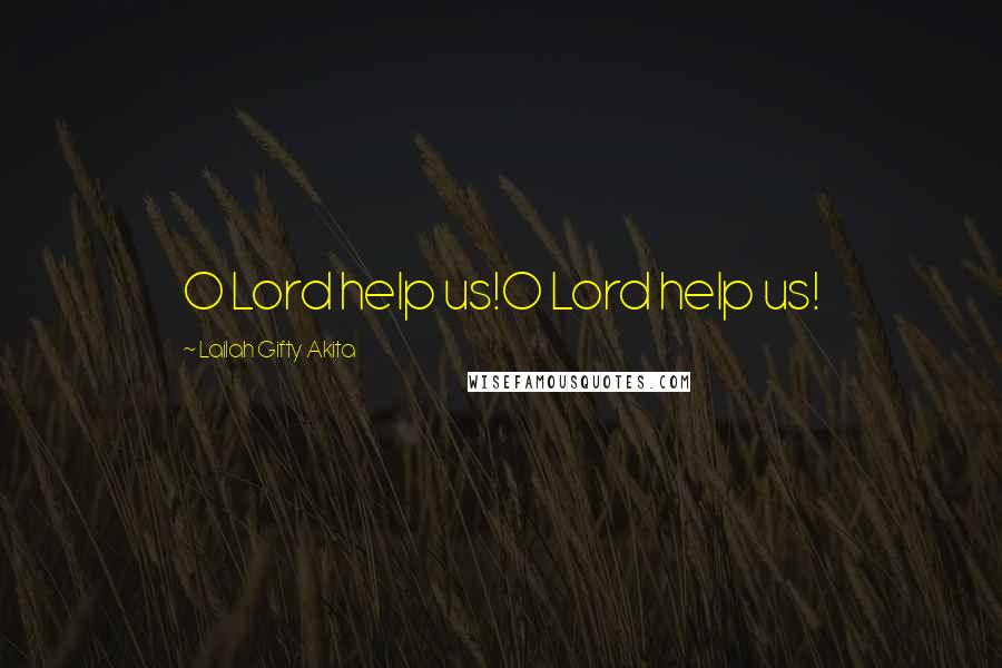 Lailah Gifty Akita Quotes: O Lord help us!O Lord help us!