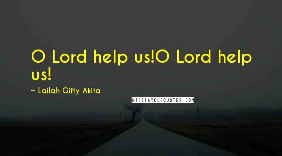 Lailah Gifty Akita Quotes: O Lord help us!O Lord help us!