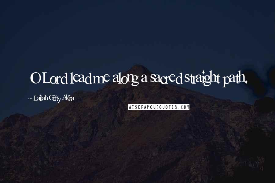 Lailah Gifty Akita Quotes: O Lord lead me along a sacred straight path.