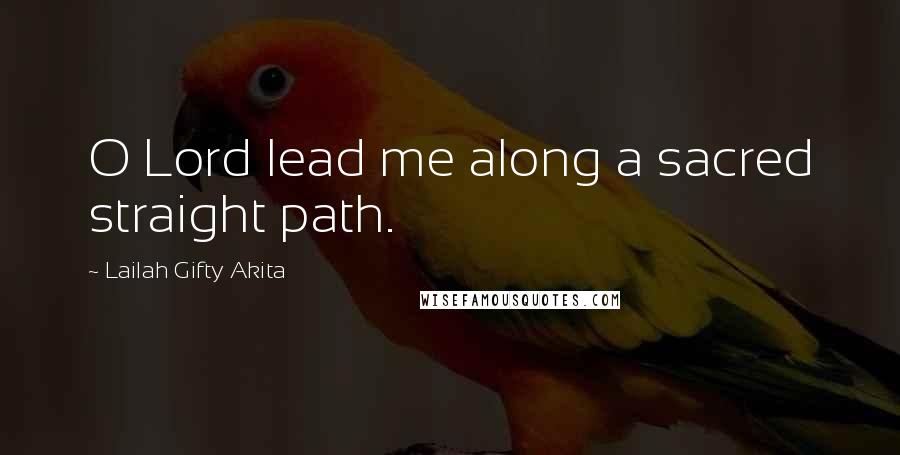 Lailah Gifty Akita Quotes: O Lord lead me along a sacred straight path.