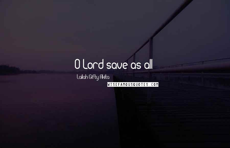 Lailah Gifty Akita Quotes: O Lord save as all!