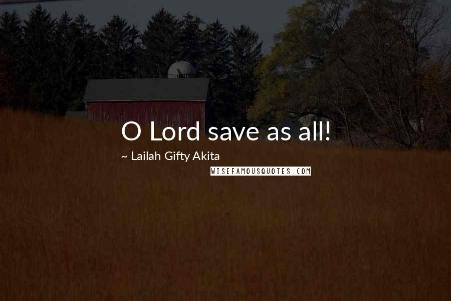 Lailah Gifty Akita Quotes: O Lord save as all!