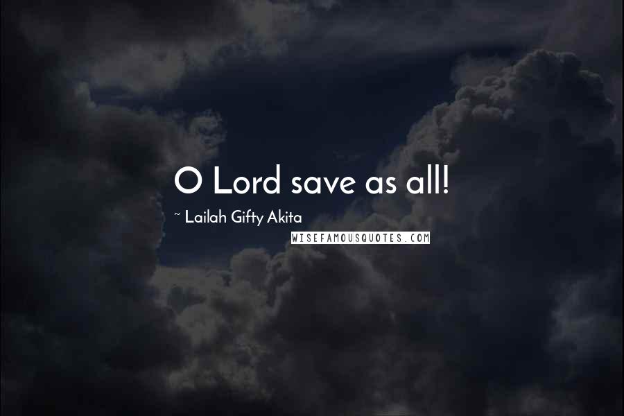Lailah Gifty Akita Quotes: O Lord save as all!