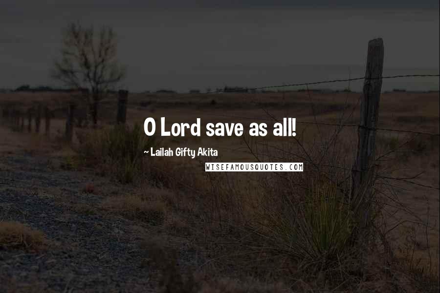 Lailah Gifty Akita Quotes: O Lord save as all!