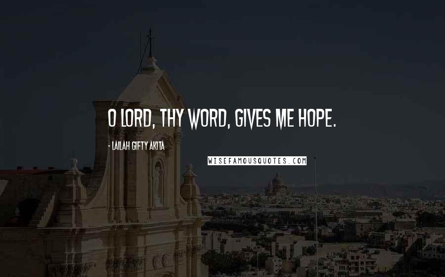 Lailah Gifty Akita Quotes: O Lord, Thy Word, gives me hope.