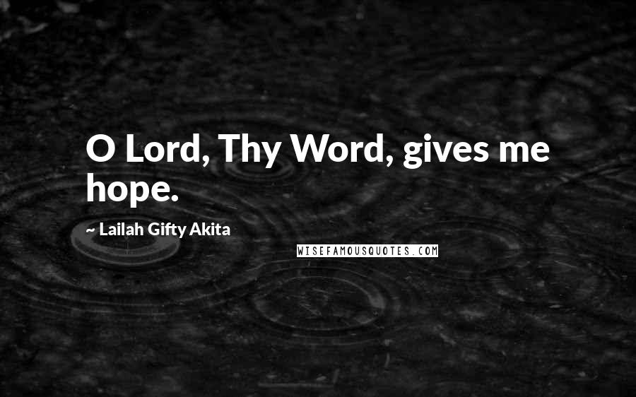 Lailah Gifty Akita Quotes: O Lord, Thy Word, gives me hope.