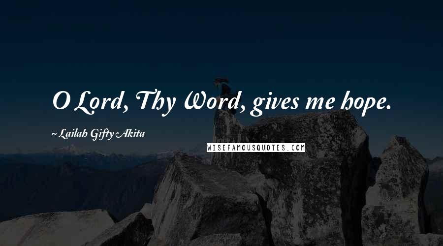Lailah Gifty Akita Quotes: O Lord, Thy Word, gives me hope.