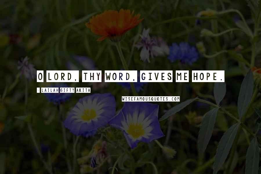 Lailah Gifty Akita Quotes: O Lord, Thy Word, gives me hope.