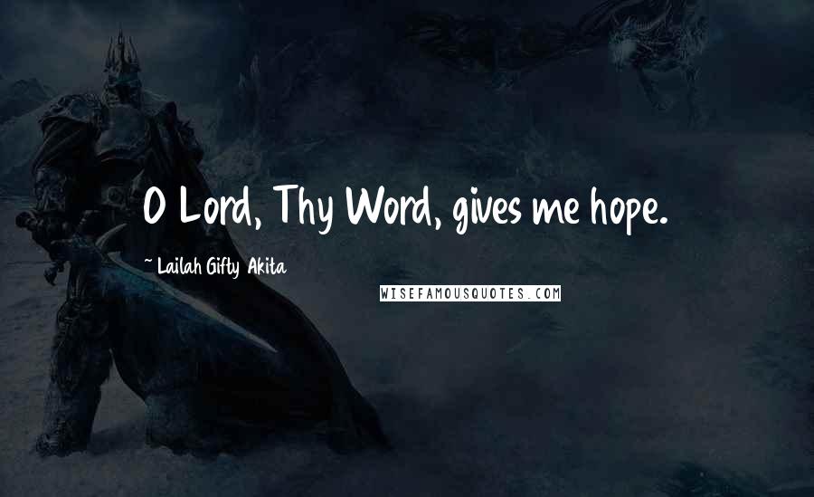 Lailah Gifty Akita Quotes: O Lord, Thy Word, gives me hope.