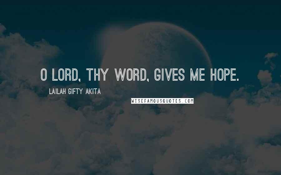 Lailah Gifty Akita Quotes: O Lord, Thy Word, gives me hope.