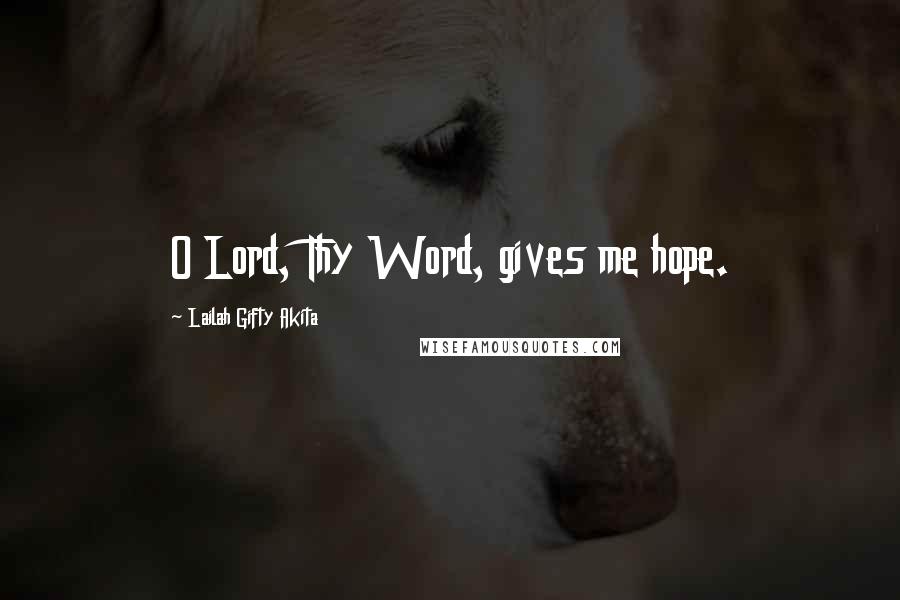 Lailah Gifty Akita Quotes: O Lord, Thy Word, gives me hope.