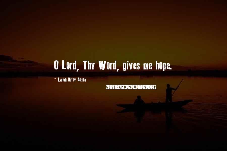 Lailah Gifty Akita Quotes: O Lord, Thy Word, gives me hope.