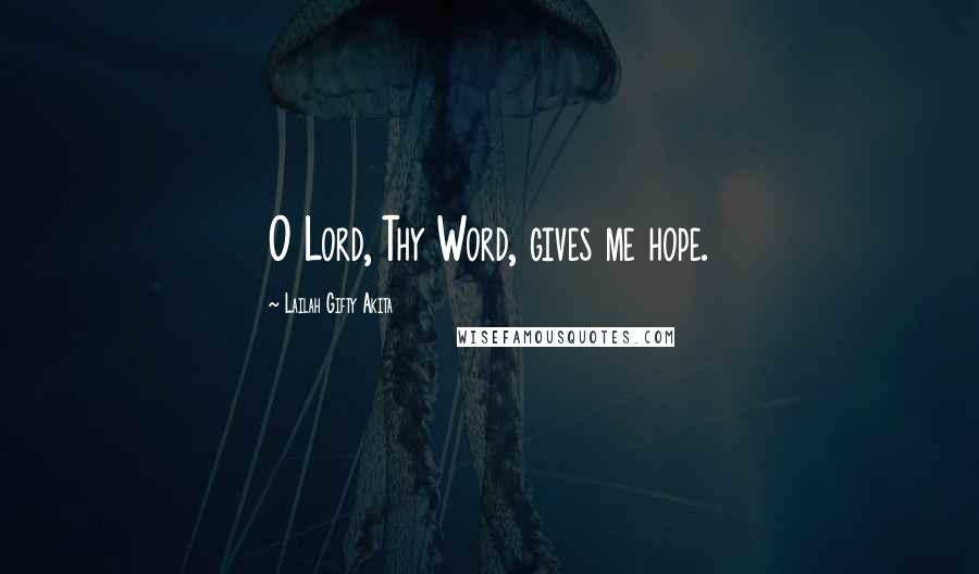 Lailah Gifty Akita Quotes: O Lord, Thy Word, gives me hope.