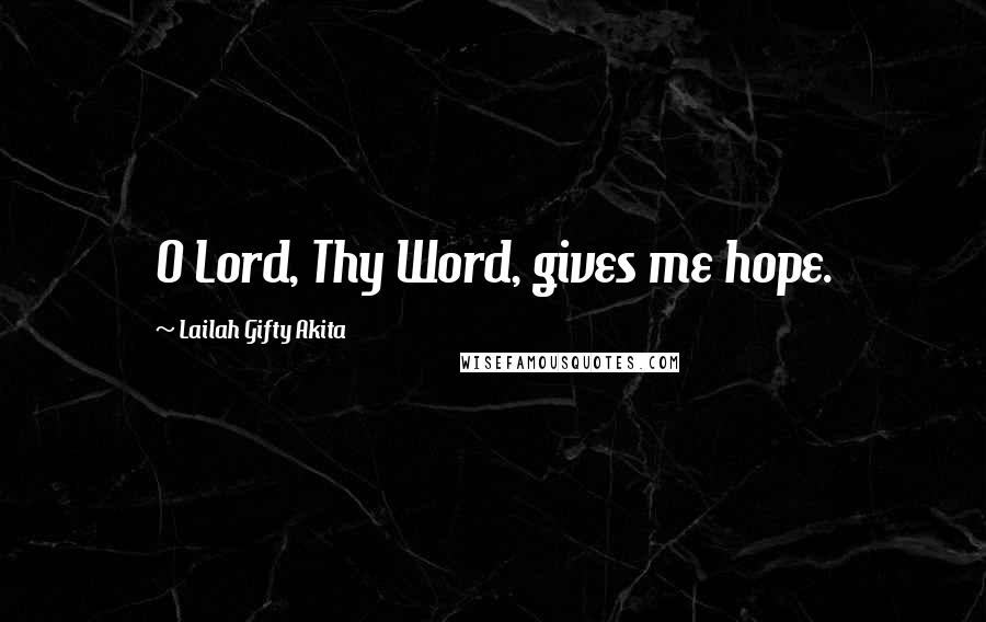 Lailah Gifty Akita Quotes: O Lord, Thy Word, gives me hope.