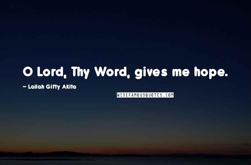 Lailah Gifty Akita Quotes: O Lord, Thy Word, gives me hope.