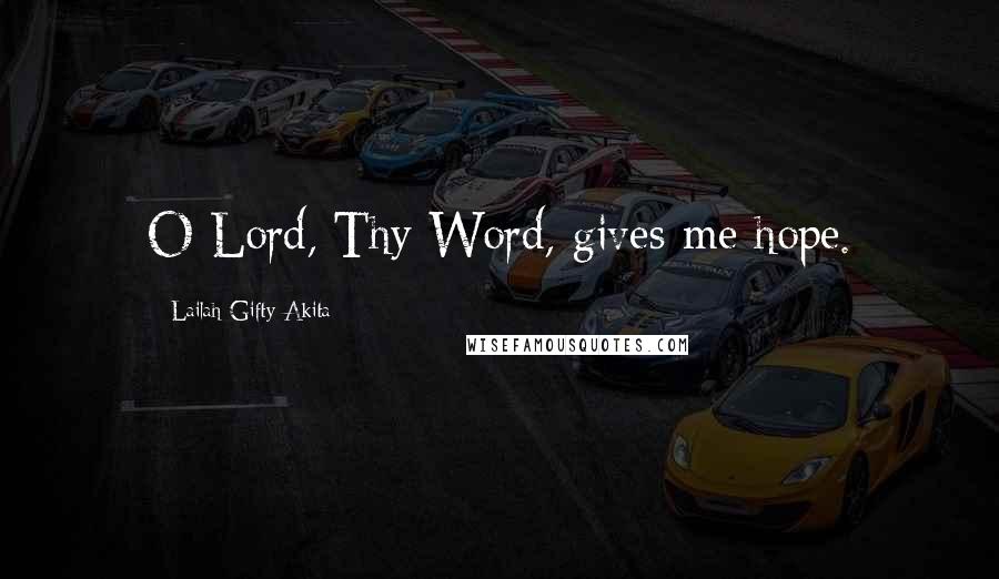 Lailah Gifty Akita Quotes: O Lord, Thy Word, gives me hope.
