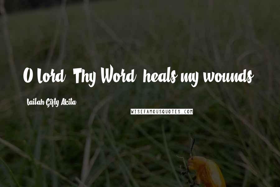 Lailah Gifty Akita Quotes: O Lord, Thy Word, heals my wounds.