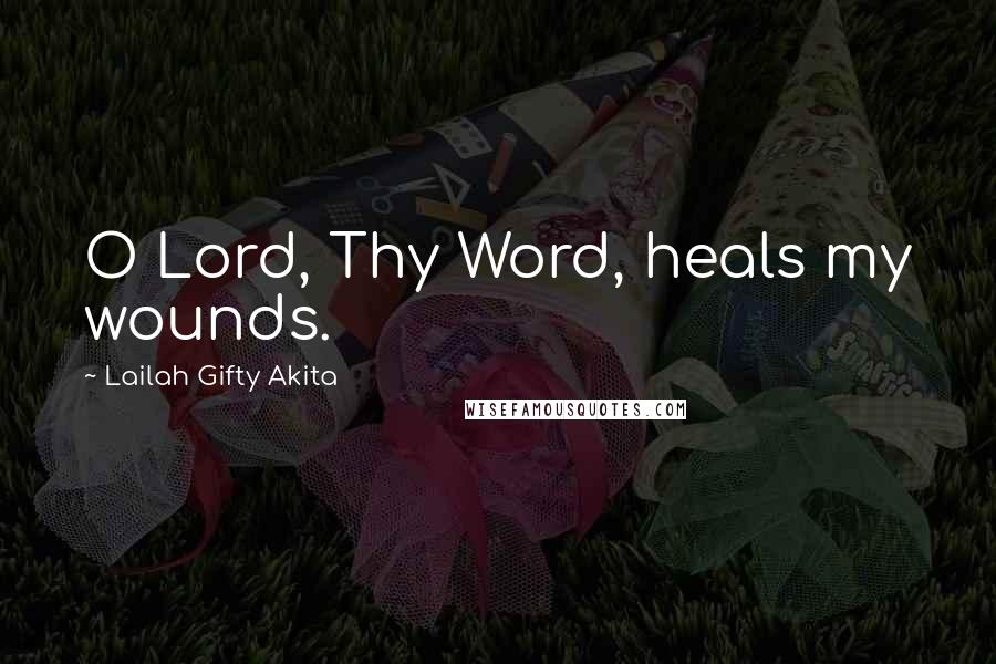 Lailah Gifty Akita Quotes: O Lord, Thy Word, heals my wounds.