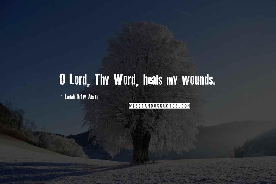 Lailah Gifty Akita Quotes: O Lord, Thy Word, heals my wounds.