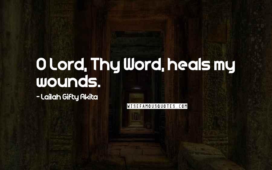 Lailah Gifty Akita Quotes: O Lord, Thy Word, heals my wounds.