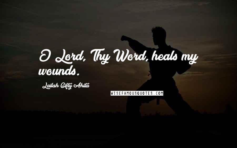 Lailah Gifty Akita Quotes: O Lord, Thy Word, heals my wounds.