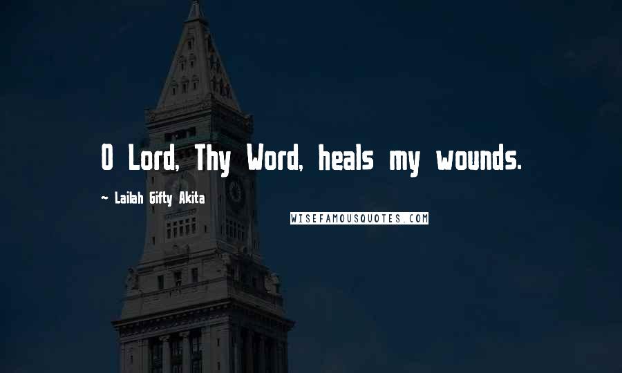 Lailah Gifty Akita Quotes: O Lord, Thy Word, heals my wounds.