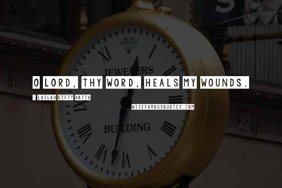 Lailah Gifty Akita Quotes: O Lord, Thy Word, heals my wounds.