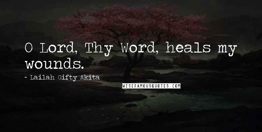 Lailah Gifty Akita Quotes: O Lord, Thy Word, heals my wounds.