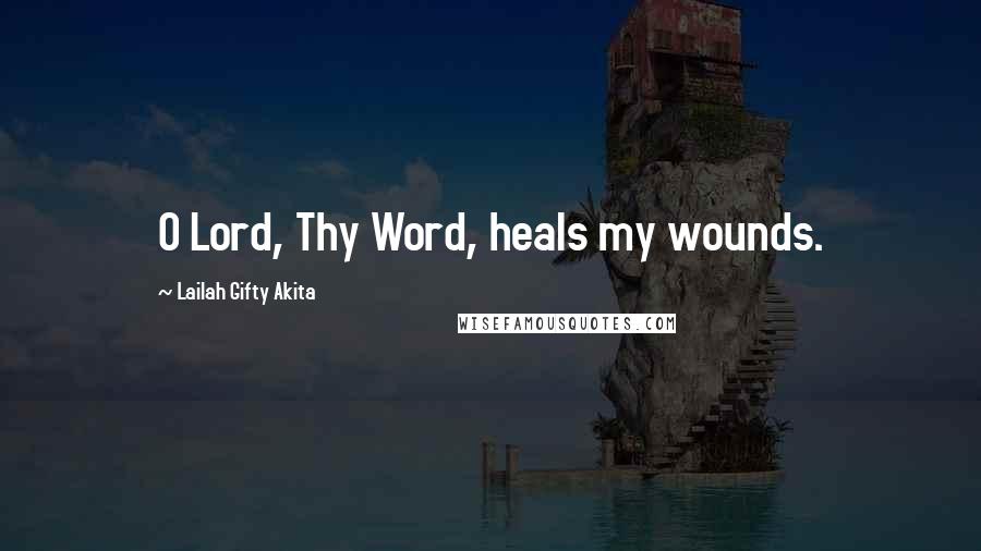Lailah Gifty Akita Quotes: O Lord, Thy Word, heals my wounds.