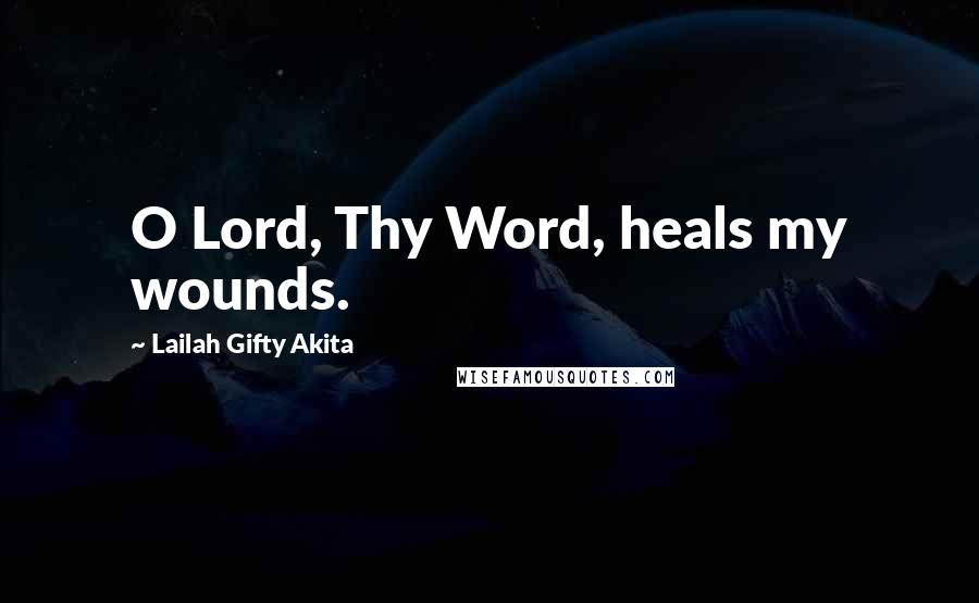 Lailah Gifty Akita Quotes: O Lord, Thy Word, heals my wounds.