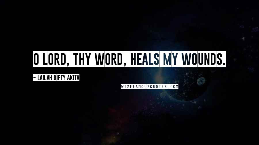 Lailah Gifty Akita Quotes: O Lord, Thy Word, heals my wounds.