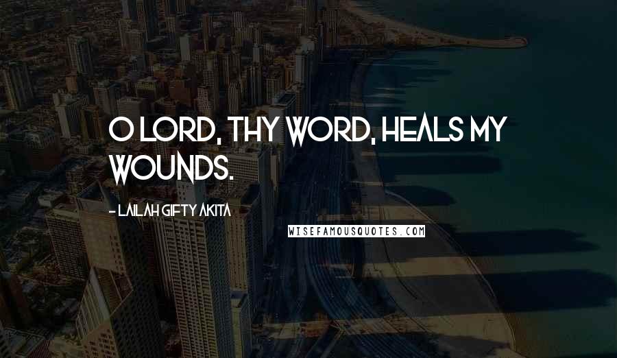 Lailah Gifty Akita Quotes: O Lord, Thy Word, heals my wounds.