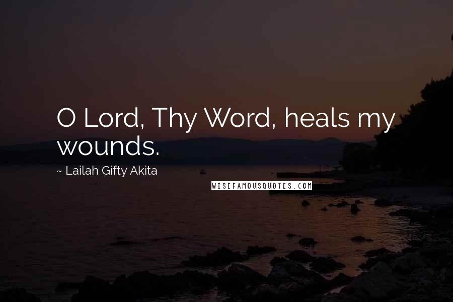 Lailah Gifty Akita Quotes: O Lord, Thy Word, heals my wounds.