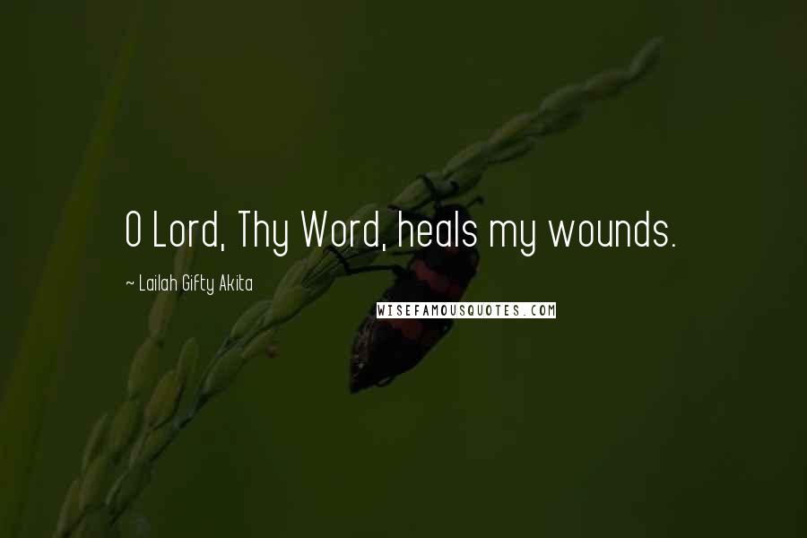 Lailah Gifty Akita Quotes: O Lord, Thy Word, heals my wounds.
